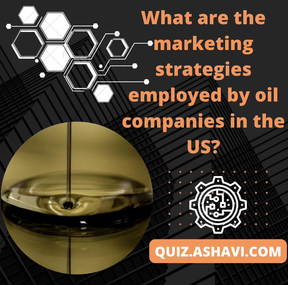 What are the marketing strategies employed by oil companies in the US?